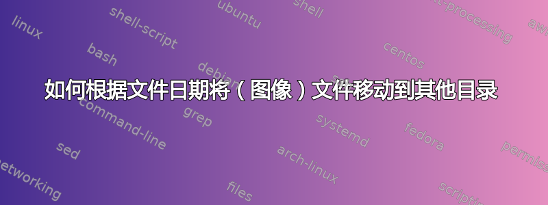 如何根据文件日期将（图像）文件移动到其他目录