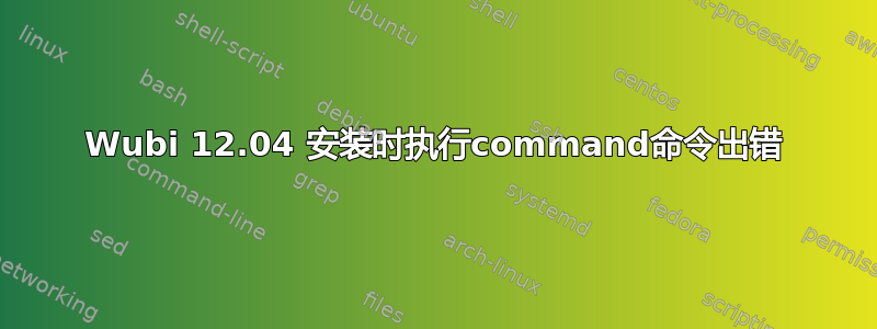 Wubi 12.04 安装时执行command命令出错