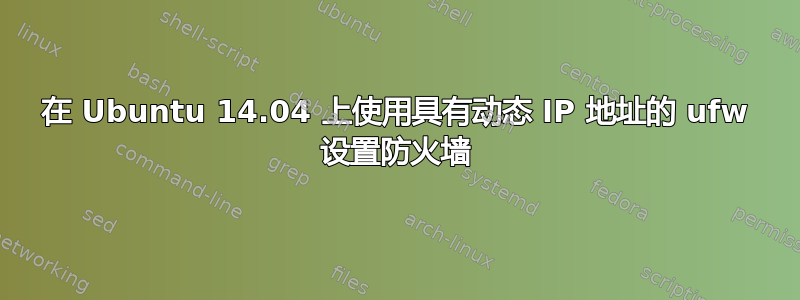 在 Ubuntu 14.04 上使用具有动态 IP 地址的 ufw 设置防火墙