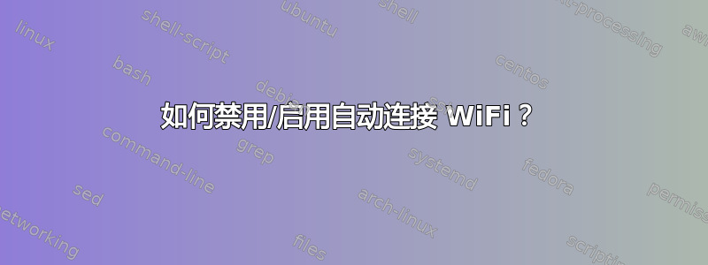 如何禁用/启用自动连接 WiFi？