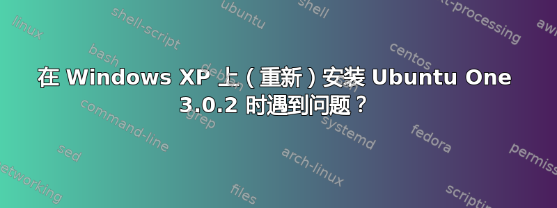 在 Windows XP 上（重新）安装 Ubuntu One 3.0.2 时遇到问题？