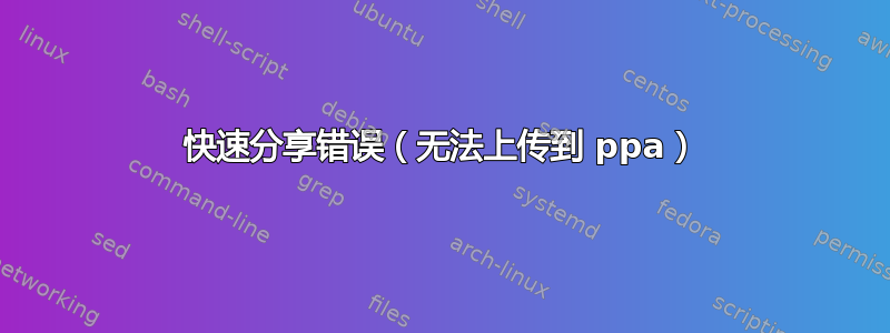 快速分享错误（无法上传到 ppa）