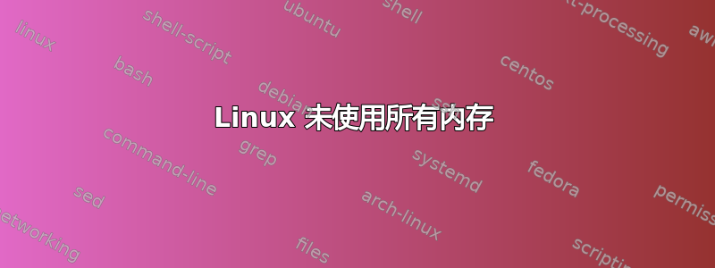 Linux 未使用所有内存