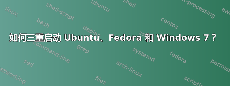 如何三重启动 Ubuntu、Fedora 和 Windows 7？