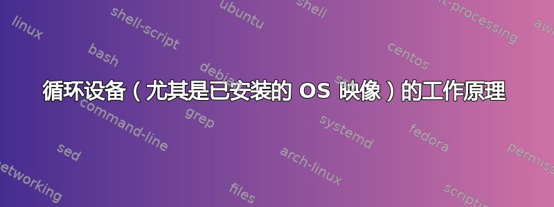 循环设备（尤其是已安装的 OS 映像）的工作原理