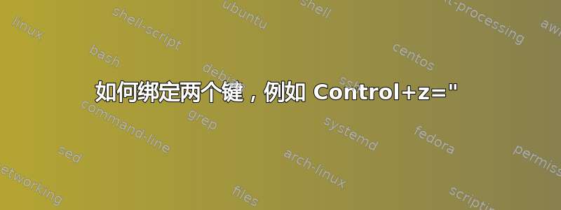 如何绑定两个键，例如 Control+z="