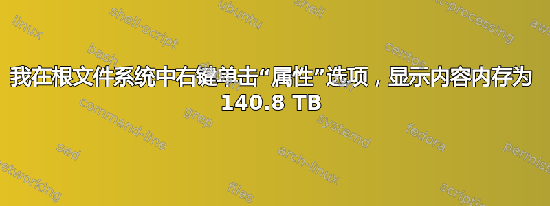 我在根文件系统中右键单击“属性”选项，显示内容内存为 140.8 TB