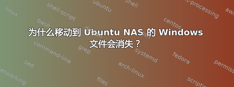 为什么移动到 Ubuntu NAS 的 Windows 文件会消失？