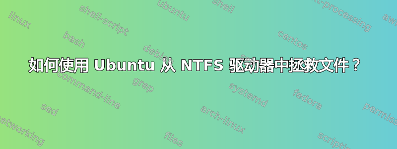 如何使用 Ubuntu 从 NTFS 驱动器中拯救文件？