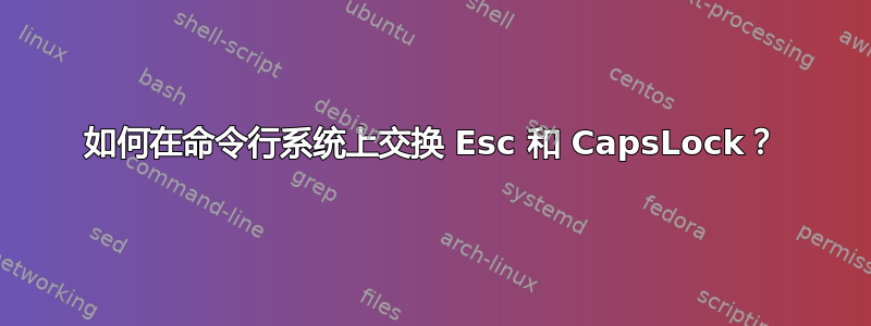 如何在命令行系统上交换 Esc 和 CapsLock？