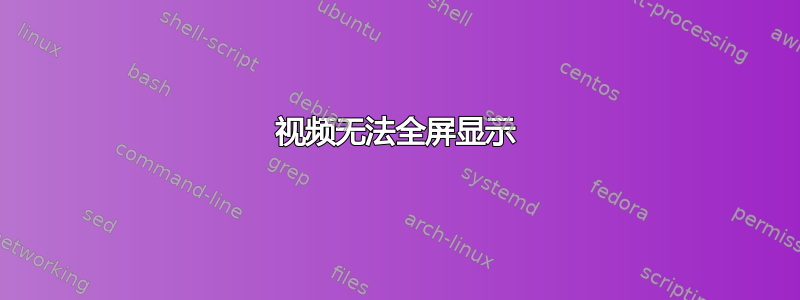 视频无法全屏显示