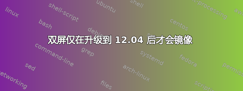 双屏仅在升级到 12.04 后才会镜像