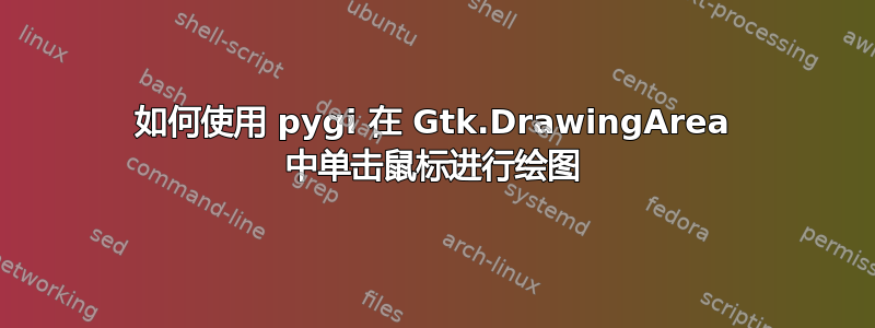 如何使用 pygi 在 Gtk.DrawingArea 中单击鼠标进行绘图