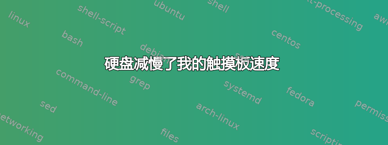 硬盘减慢了我的触摸板速度