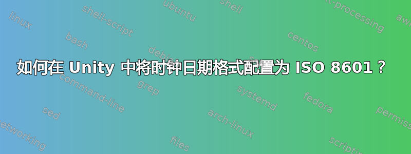 如何在 Unity 中将时钟日期格式配置为 ISO 8601？