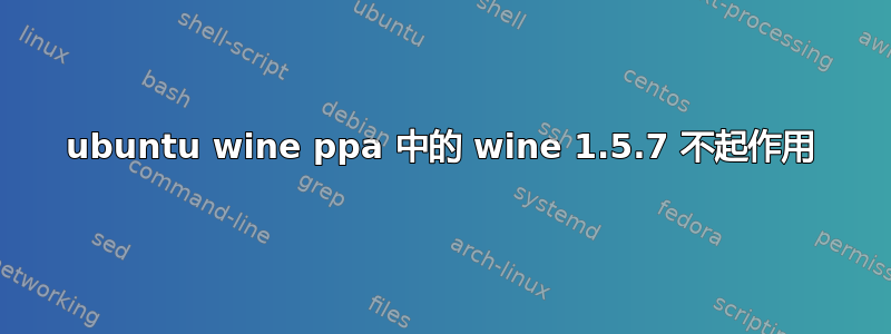 ubuntu wine ppa 中的 wine 1.5.7 不起作用