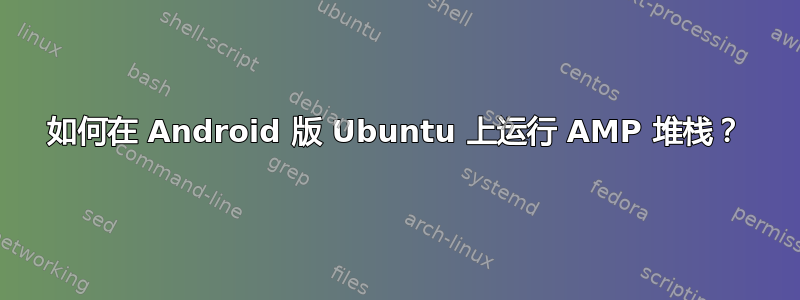 如何在 Android 版 Ubuntu 上运行 AMP 堆栈？