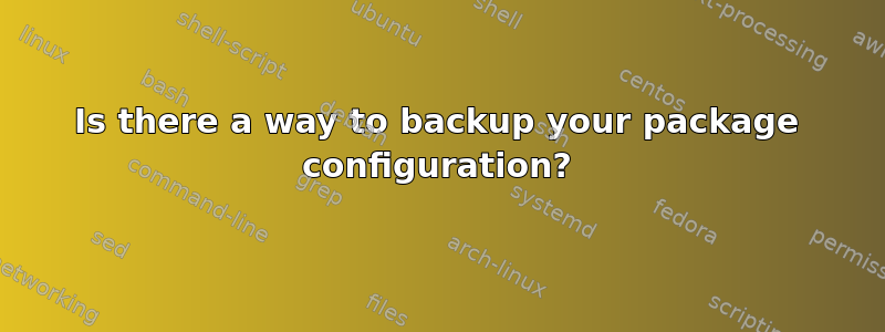 Is there a way to backup your package configuration?