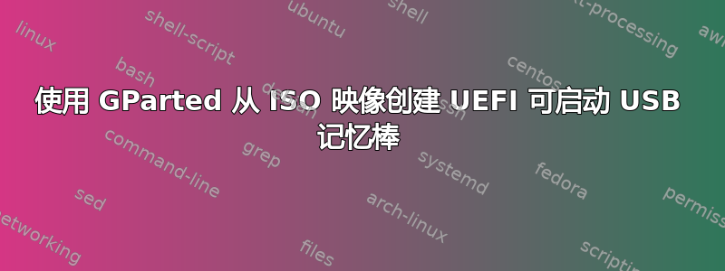 使用 GParted 从 ISO 映像创建 UEFI 可启动 USB 记忆棒