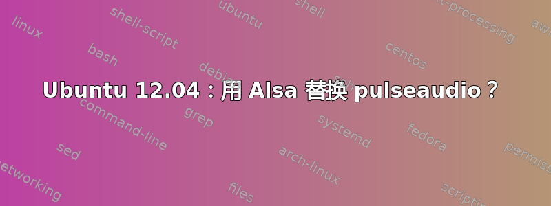 Ubuntu 12.04：用 Alsa 替换 pulseaudio？