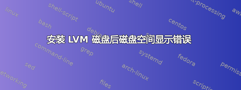 安装 LVM 磁盘后磁盘空间显示错误