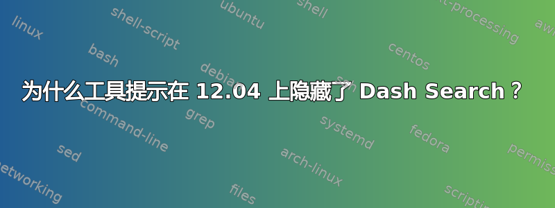 为什么工具提示在 12.04 上隐藏了 Dash Search？