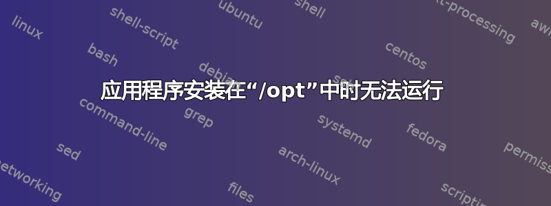 应用程序安装在“/opt”中时无法运行