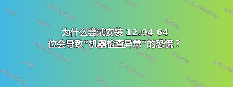 为什么尝试安装 12.04 64 位会导致“机器检查异常”的恐慌？