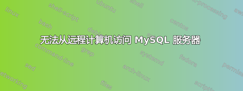 无法从远程计算机访问 MySQL 服务器