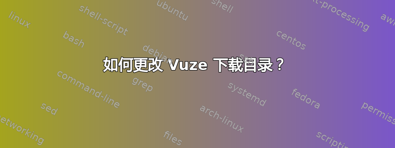 如何更改 Vuze 下载目录？