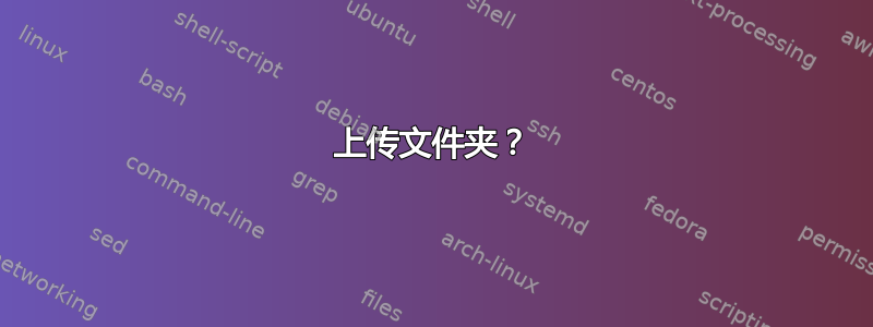 上传文件夹？