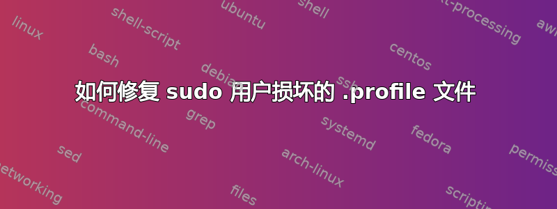 如何修复 sudo 用户损坏的 .profile 文件