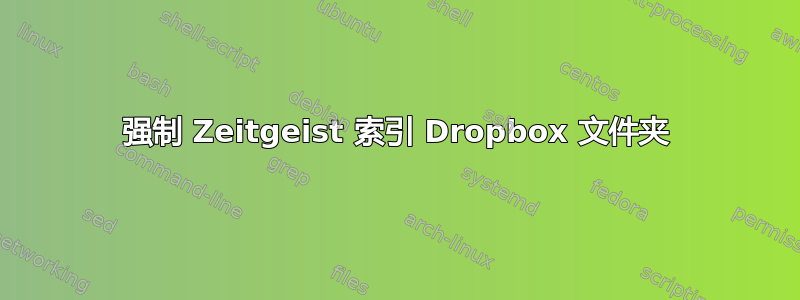 强制 Zeitgeist 索引 Dropbox 文件夹