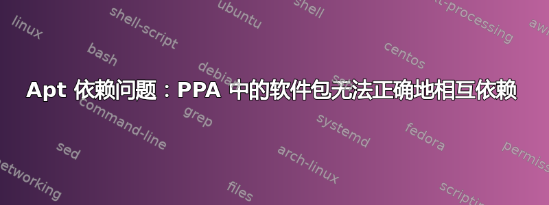 Apt 依赖问题：PPA 中的软件包无法正确地相互依赖