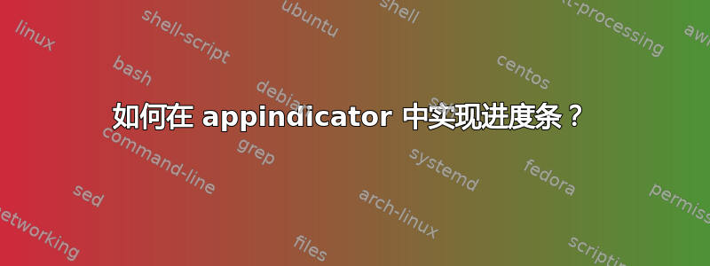 如何在 appindicator 中实现进度条？