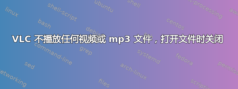 VLC 不播放任何视频或 mp3 文件，打开文件时关闭