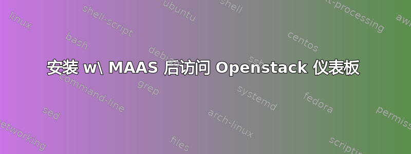 安装 w\ MAAS 后访问 Openstack 仪表板