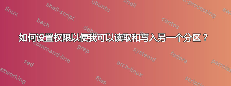 如何设置权限以便我可以读取和写入另一个分区？