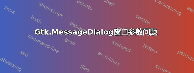 Gtk.MessageDialog窗口参数问题