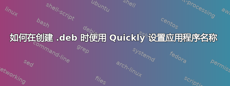 如何在创建 .deb 时使用 Quickly 设置应用程序名称