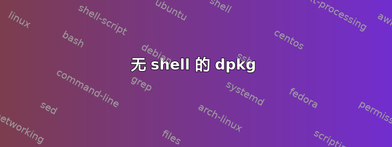 无 shell 的 dpkg