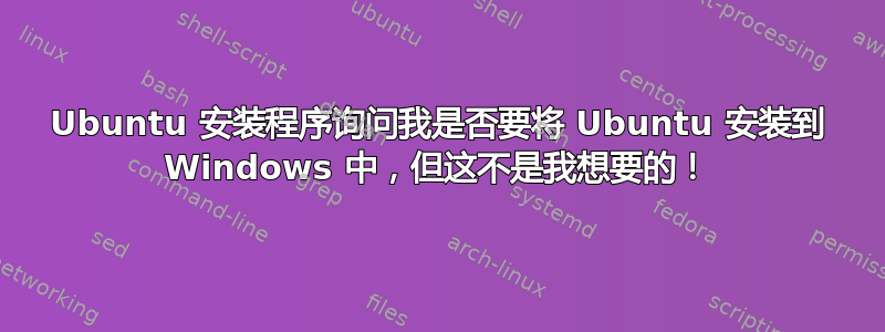 Ubuntu 安装程序询问我是否要将 Ubuntu 安装到 Windows 中，但这不是我想要的！