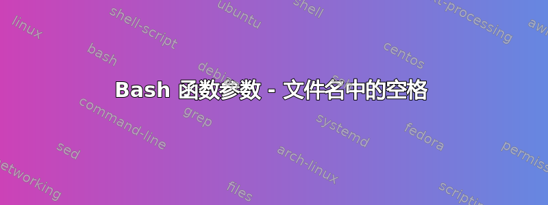 Bash 函数参数 - 文件名中的空格