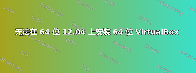 无法在 64 位 12.04 上安装 64 位 VirtualBox