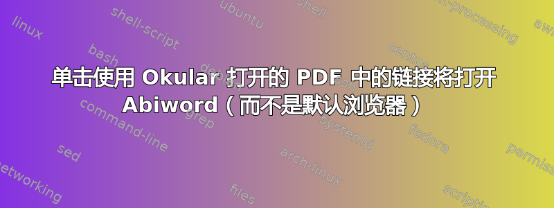 单击使用 Okular 打开的 PDF 中的链接将打开 Abiword（而不是默认浏览器）