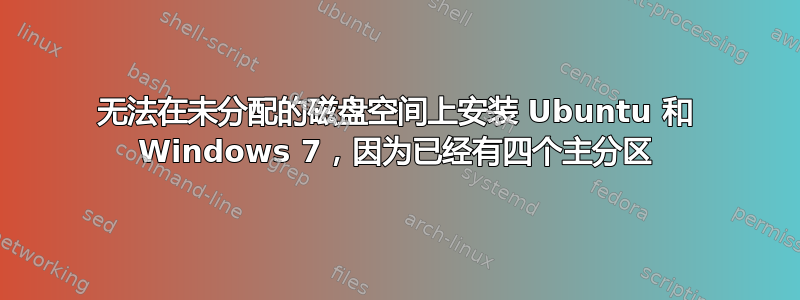 无法在未分配的磁盘空间上安装 Ubuntu 和 Windows 7，因为已经有四个主分区