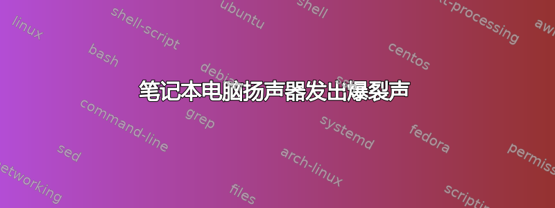 笔记本电脑扬声器发出爆裂声