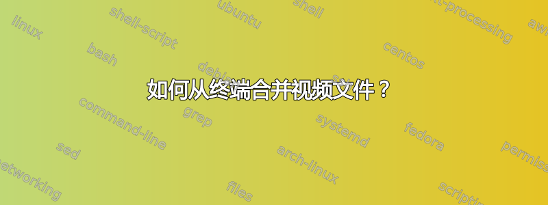 如何从终端合并视频文件？