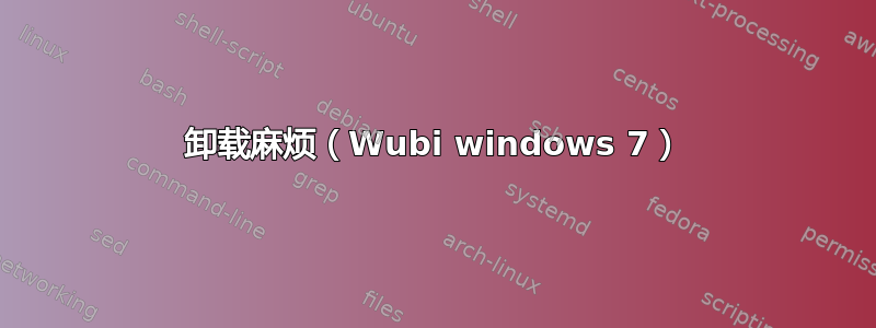 卸载麻烦（Wubi windows 7）