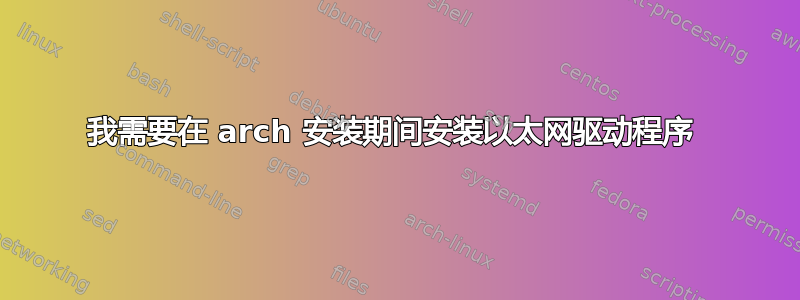 我需要在 arch 安装期间安装以太网驱动程序 